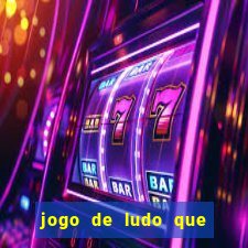 jogo de ludo que ganha dinheiro